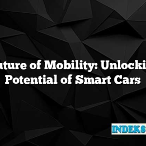 The Future of Mobility: Unlocking the Potential of Smart Cars